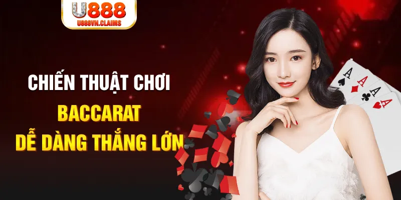 Chiến thuật chơi Baccarat dễ dàng thắng lớn