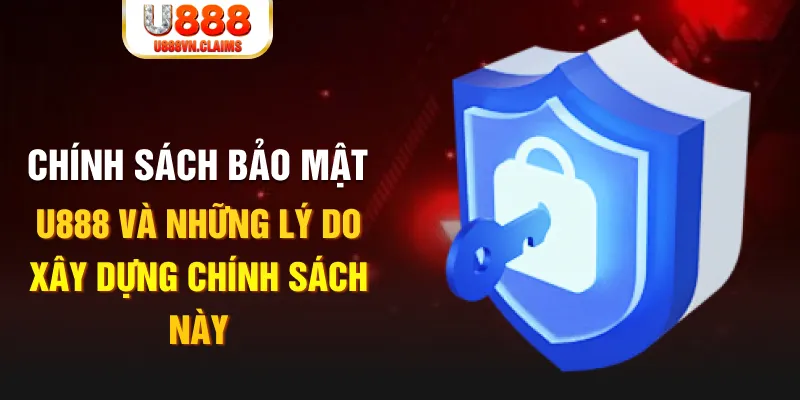 Chính sách bảo mật U888 và những lý do xây dựng chính sách này