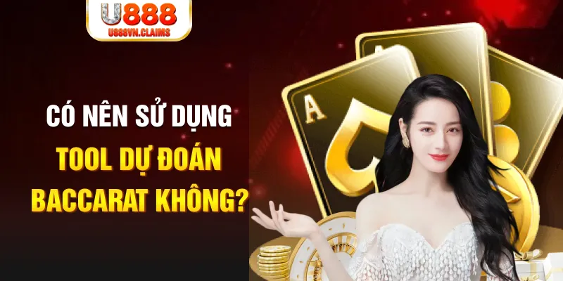 Có nên sử dụng tool dự đoán Baccarat không?
