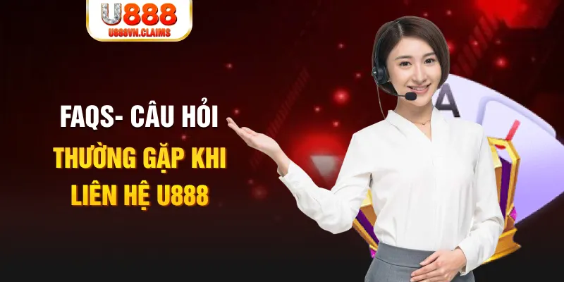 FAQs- Câu hỏi thường gặp khi liên hệ U888