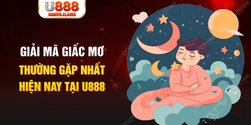 Giải mã giấc mơ thường gặp nhất hiện nay tại U888