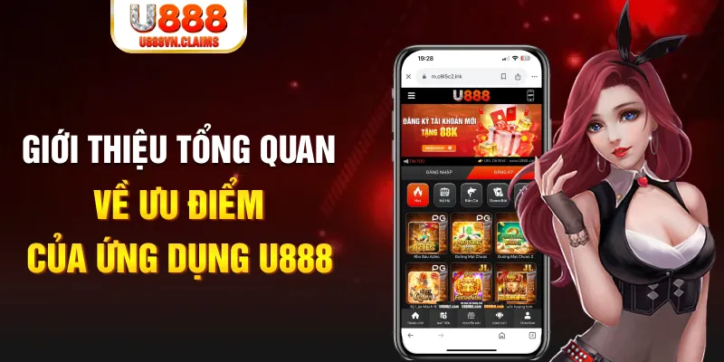 Giới thiệu tổng quan về ưu điểm của ứng dụng U888