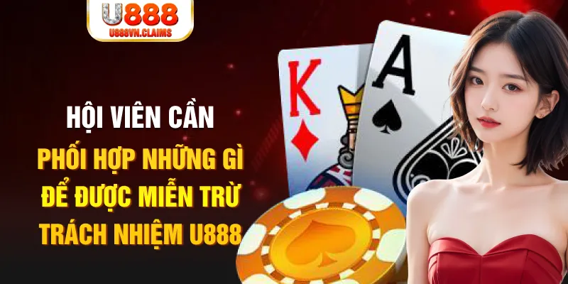 Hội viên cần phối hợp những gì để được miễn trừ trách nhiệm U888