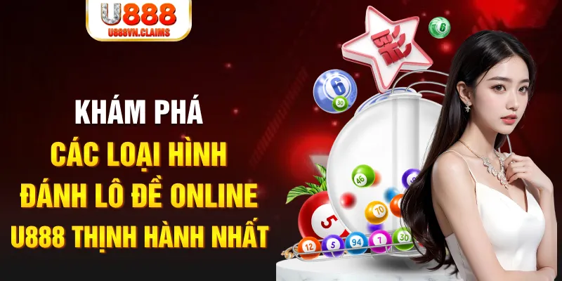 Khám phá các loại hình đánh lô đề online U888 thịnh hành nhất