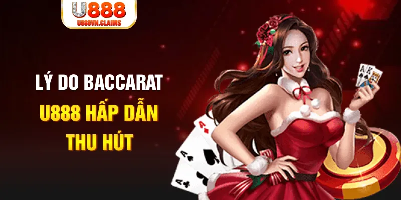 Lý do Baccarat U888 hấp dẫn, thu hút