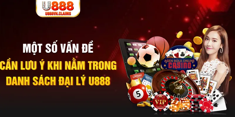 Một số vấn đề cần lưu ý khi nằm trong danh sách đại lý U888