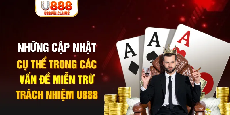 Những cập nhật cụ thể trong các vấn đề miễn trừ trách nhiệm U888