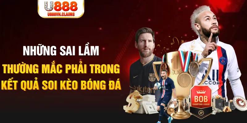 Những sai lầm thường mắc phải trong kết quả soi kèo bóng đá