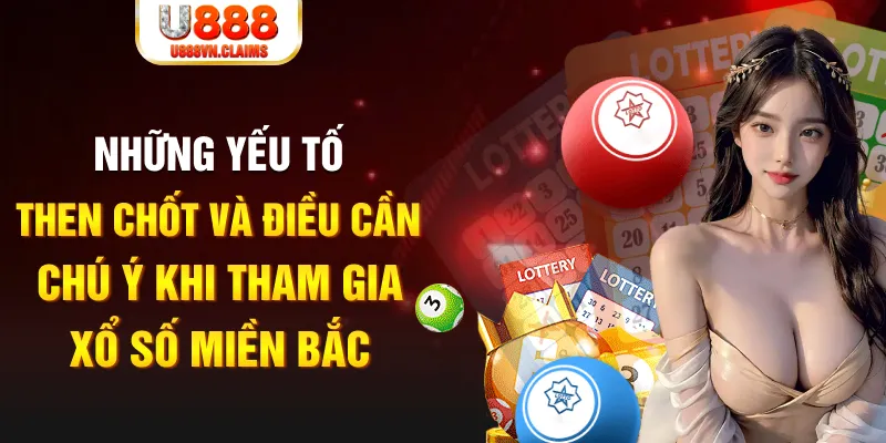 Những yếu tố then chốt và điều cần chú ý khi tham gia xổ số miền Bắc
