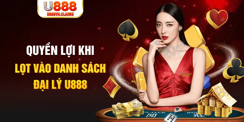 Quyền lợi khi lọt vào danh sách đại lý U888