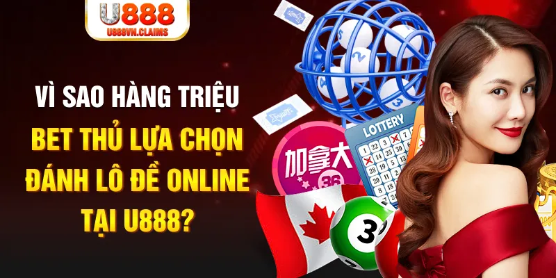 Vì sao hàng triệu bet thủ lựa chọn đánh lô đề online tại U888?